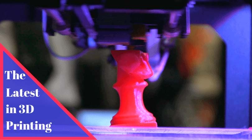 The Latest in 3D Printing