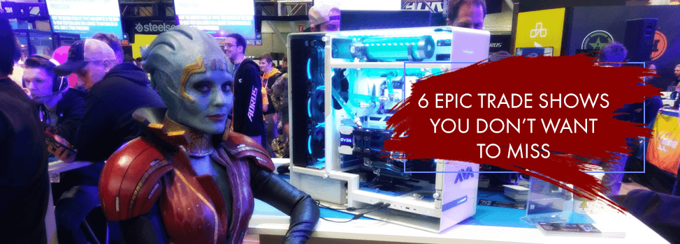 6 Epic Trade Shows You Don't Want to Miss