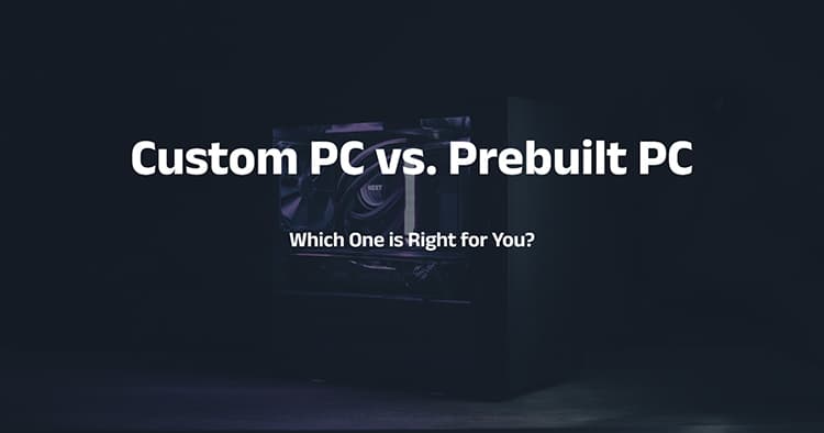 Custom PC vs. Prebuilt PC: Which One is Right for You?