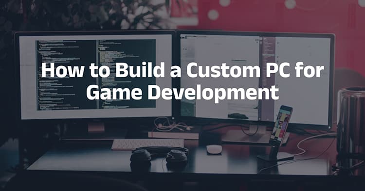 How to Build a Custom PC for Game Development