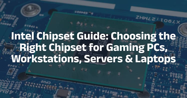 Intel Chipset Guide: Choosing the Right Chipset for Gaming PCs, Workstations, Servers & Laptops