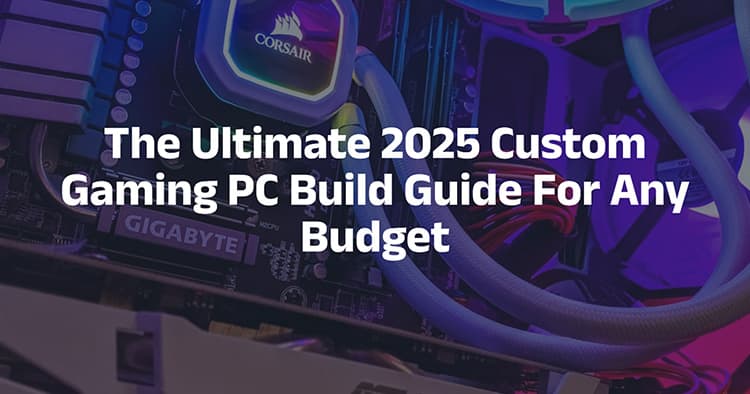 The Ultimate 2025 Custom Gaming PC Build Guide For Any Budget