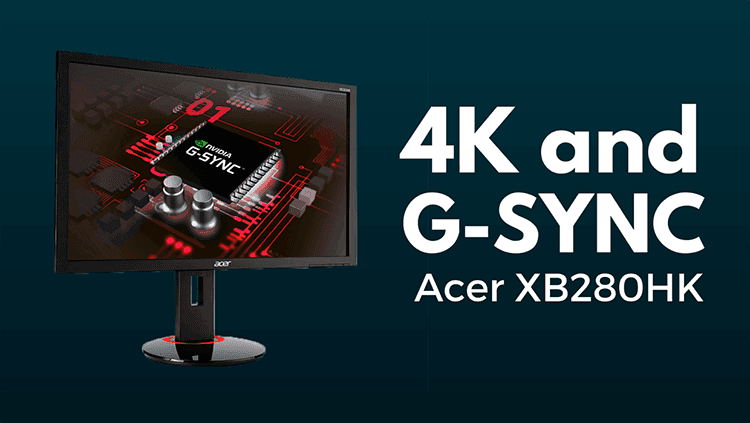 The Acer XB280HK  – World’s First 4K G-SYNC Display