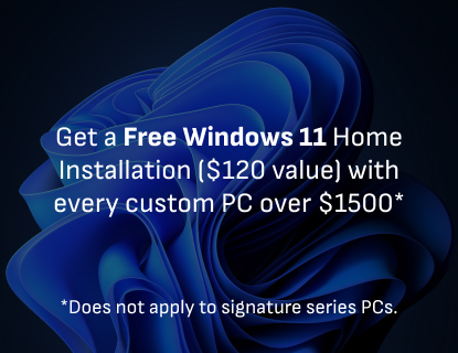 Build a custom PC over $1500, get Windows 11 Home ($120 Value) for free! (Does not apply to Signature Series)