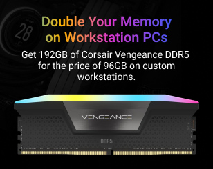 Get 192GB of Corsair Vengeance DDR5 for the price of 96GB on custom workstation PCs. Offer only available for select RAM models. 