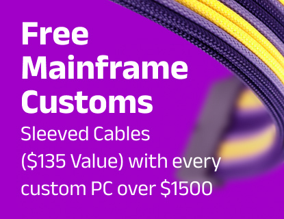 Build a custom PC over $1500, get FREE Mainframe Customs Sleeved Cables ($135 Value).