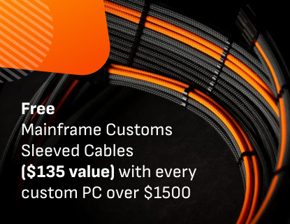 Build a custom PC over $1500, get FREE Mainframe Customs Sleeved Cables ($135 Value).